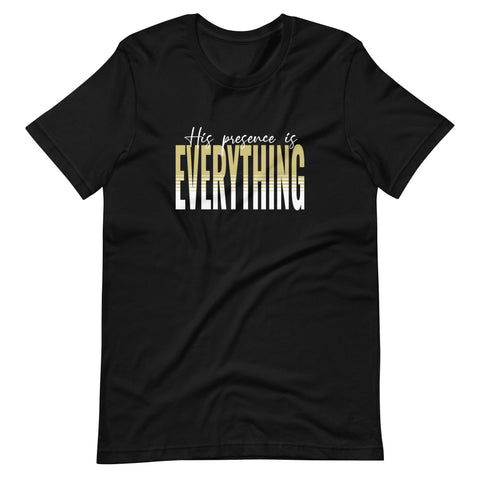 His Presence Is EVERYTHING Tee