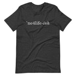 NE4LIFE-ish Unisex Tee