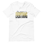 His Presence Is EVERYTHING Tee